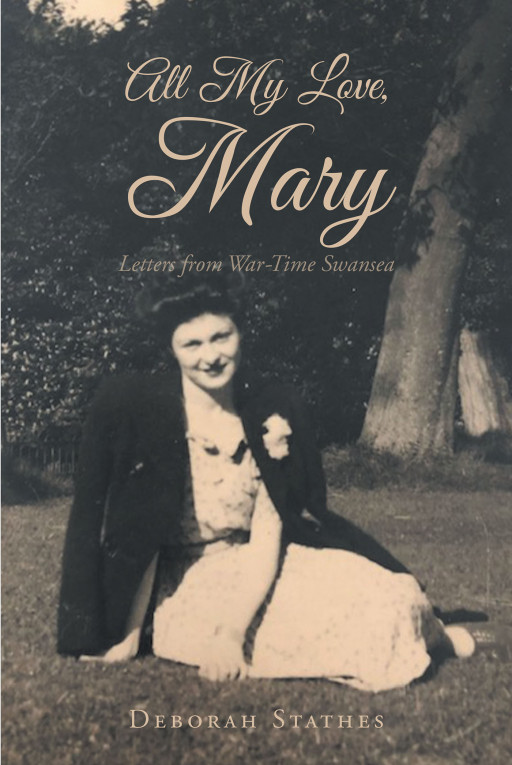 Deborah Stathes' New Book 'All My Love, Mary' is a Vivid Narrative of a Young Woman Who Found Love in the Midst of Chaos and Tribulation
