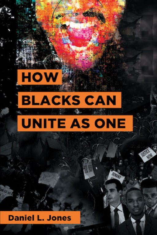 Daniel L. Jones New Book 'How Blacks Can Unite as One' is a Riveting Narrative That Conveys the Importance of Unity Among All People of Color