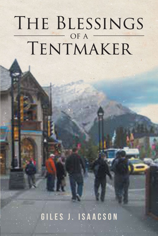 Giles J. Isaacson's New Book 'The Blessings of a Tentmaker' Holds Several Fascinating Tales That Inspire Faith and Move Hearts