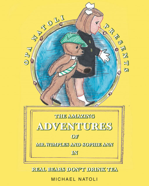 Michael Natoli's New Book 'The Amazing Adventures of Mr. Wimples and Sophie Ann: Real Bears Don't Drink Tea' is a Sweet Tale About a Teddy Bear and His Best Friend