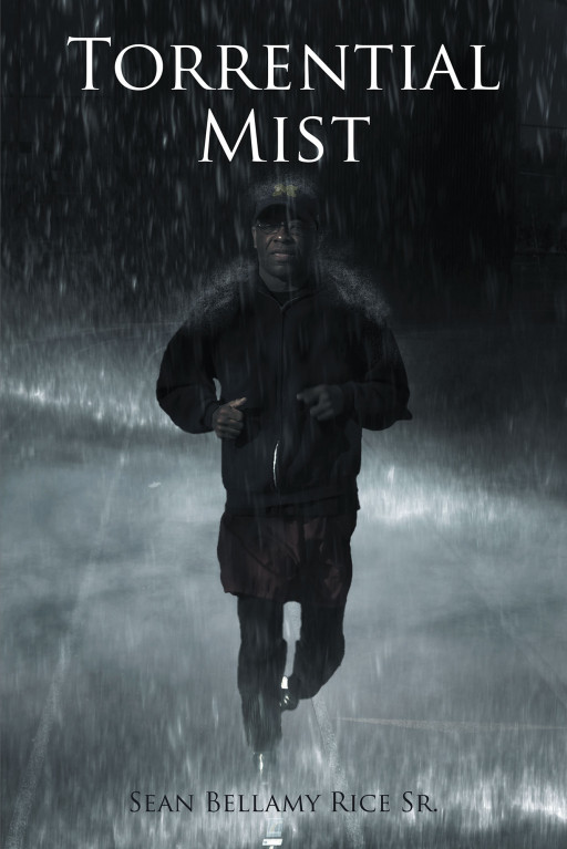 Sean Bellamy Rice Sr.'s New Book, 'Torrential Mist' is a Compelling Novel About Helping and Encouraging People to Overcome Painful Experiences in Life