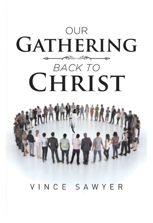 Vince Sawyer's New Book 'Our Gathering Back to Christ' Goes Over Scriptural Passages About the Rapture
