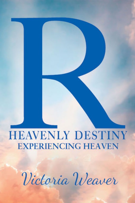 Victoria Weaver's New Book 'R Heavenly Destiny' is a Captivating Narrative About One's Destiny and Embracing Heaven and Jesus