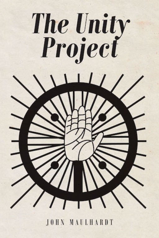 John Maulhardt's New Book 'The Unity Project' is a Brilliant Novel About a Struggle to Defeat the Dark Forces Around the World and Within Oneself