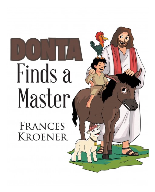Author Frances Kroener's New Book 'Donta Finds a Master' is the Story of a Stubborn Young Donkey Who Realizes It's Okay to Listen to Others