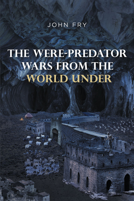John Fry's New Book 'The Were-Predator Wars from the World Under' Brings About an Extraordinary Trek Into the Underworld