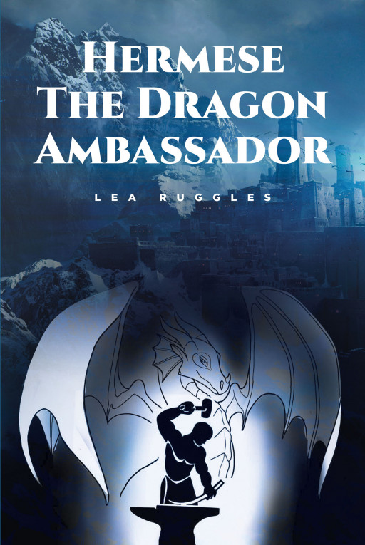 Lea Ruggles' New Book 'Hermese the Dragon Ambassador' Uncovers A Stunning Epic About A Pursuit For Knowledge and Power To Save People From Darkness