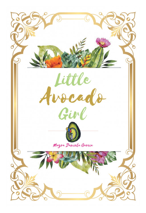 Mayra Daniela Garcia's New Book, 'Little Avocado Girl' is an Awe-Inspiring Read on Breaking Free From Painful Lies and Finding Solace in God's Presence