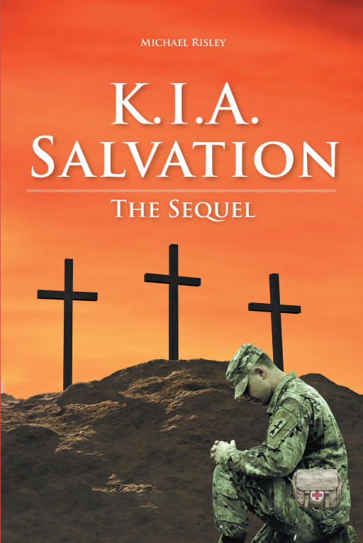 Michael Risley's New Book, 'K.I.A Salvation' is a Riveting Memoir About a Man Who Was on the Brink of Losing Hope but Was Able to Find Salvation in the Lord's Presence