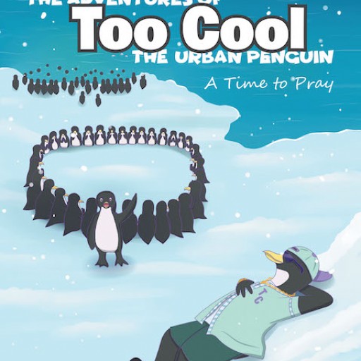 Elliott Nicholas's New Book "The Adventures of Too Cool the Urban Penguin: A Time to Pray" is a Fun Story About a Young Penguin Who Thinks He's Too Cool to Pray.