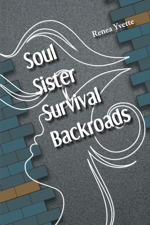 Renea Yvette's New Book 'Soul Sister Survival Backroads' is a Lyrically Beautiful Meshing of Prose and Poetry That Reflects the Most Memorable, Pivotal Moments in Life