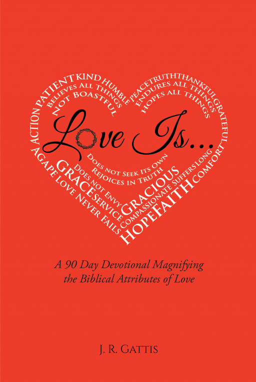 Author J. R. Gattis' New Book 'Love Is...' is a Faith Based 90-Day Devotional Focusing on the Meaning of Love Within the Bible