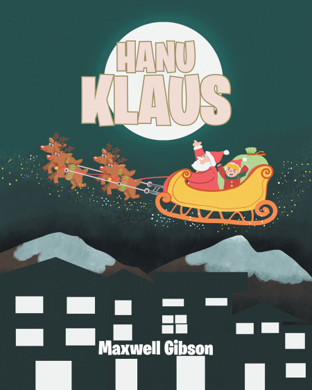 Maxwell Gibson’s New Book, ‘Hanu Klaus’ is an Endearing Holiday Tale of a Boy Searching for Acceptance and Learning to Accept Others in Return