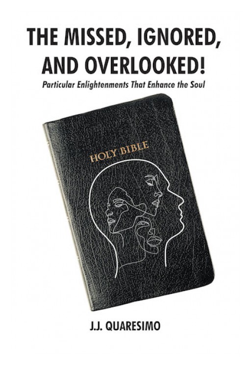 J.J. Quaresimo's New Book 'The Missed, Ignored and Overlooked!' is a Potent Narrative on Analyzing the Word of God for the Readers' Enlightenment