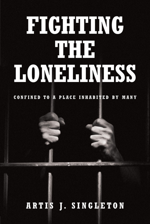 Artis J. Singleton's New Book 'Fighting the Loneliness' Speaks About Channeling Gut-Wrenching Emotions and Unspoken Feelings to God