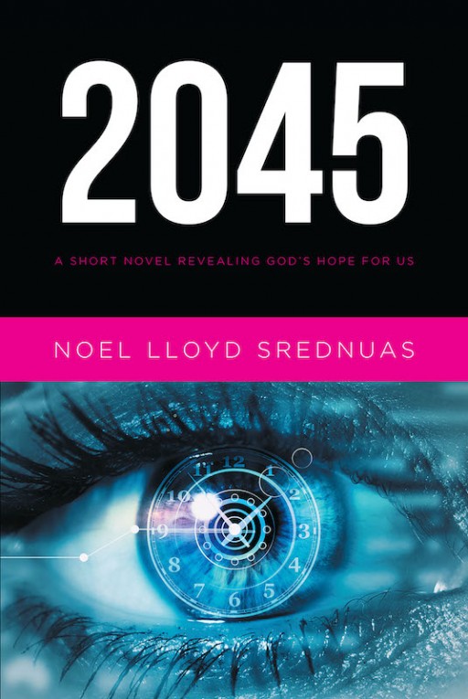 Noel Lloyd Srednuas's New Book '2045' is a Riveting Novel, Offering a Spiritual Critique of Today's Social Order and God's Hope for a Better Future for Mankind