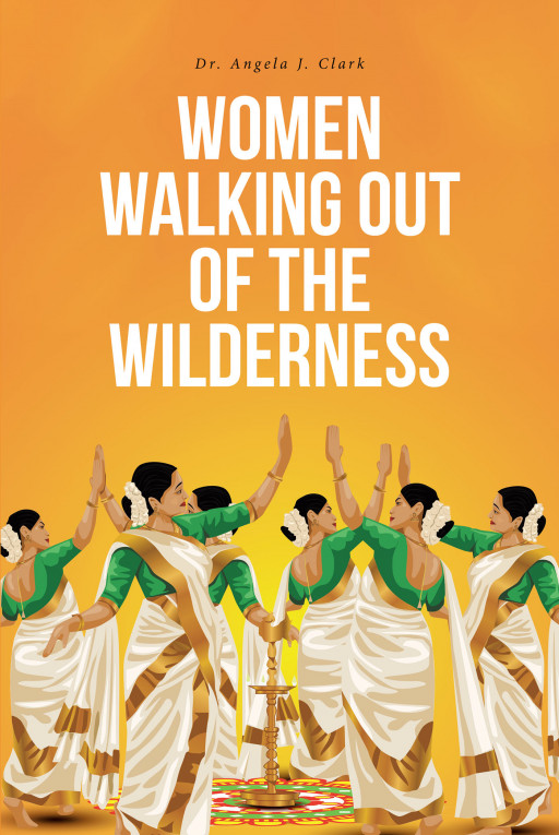 Author Dr. Angela J. Clark's New Book, 'Women Walking Out of the Wilderness' is an Encouraging Read for Those Who Wish to Reach Their Dreams