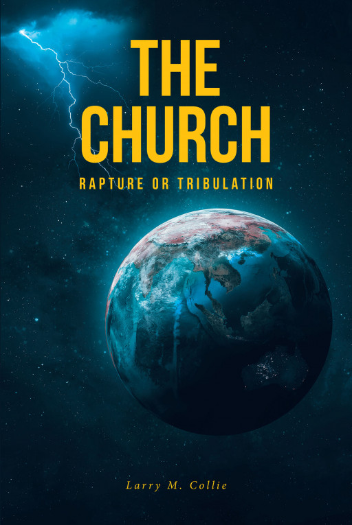 Author Larry M. Collie's New Book 'The Church: Rapture or Tribulation' Explores the Possible Future of the Church by Examining What God's Own Word Says on the Matter