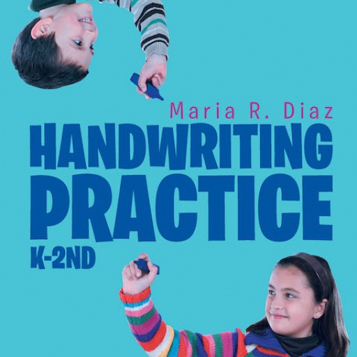 Maria R. Diaz's New Book, "Handwriting Practice: K-2nd" is a Fun, Simple, and Practical Handbook for Developing Consistently Beautiful Penmanship in Young Children.