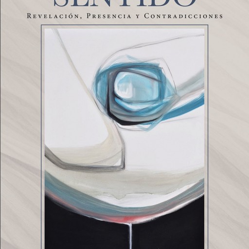 The Recently Published Work of Pete Suárez Entitled 'God Makes Sense: Revelation, Presence and Contradictions' Examines and Talks About the Important Events of the Reader's Life and That Everything Happens Within God's Plan