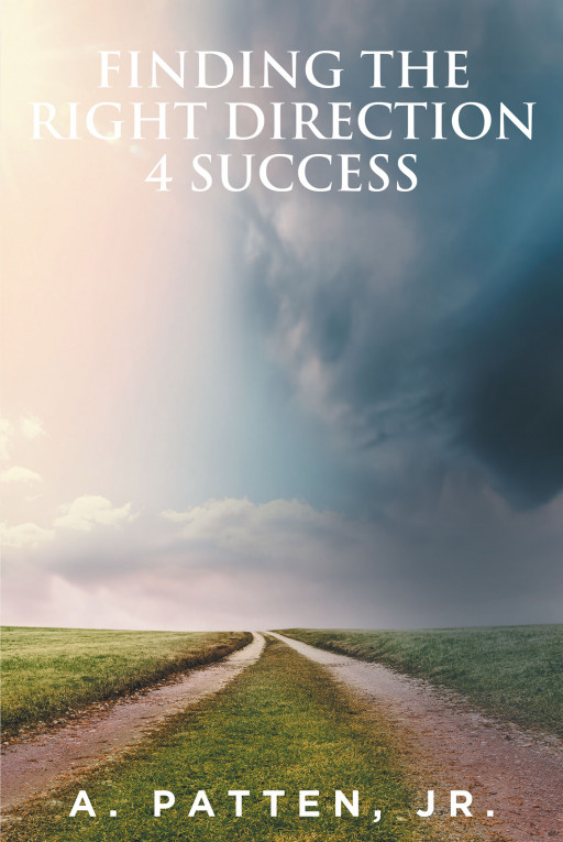 A. Patten, Jr.'s New Book 'Finding the Right Direction 4 Success' is a Highly Motivating Read Filled With Meaningful Lessons to Guide Readers in Their Path to Success