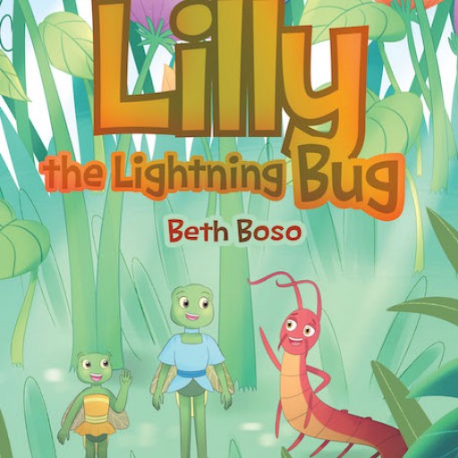 Beth Boso's New Book "Lilly the Lightning Bug" is a Delightful Story About a Young Lightning Bug Who is in a Hurry to Grow Up and Shine.