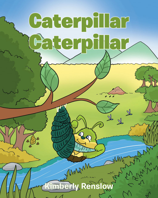 Kimberly Renslow's New Book 'Caterpillar Caterpillar' Is a Meaningful Fable on the Beautiful Analogy Between a Person's Life and a Caterpillar's