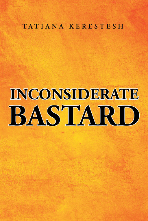 Tatiana Kerestesh's New Book 'Inconsiderate Bast***' is an Evoking Collection of Poems That Express Awareness of the Self and the Society