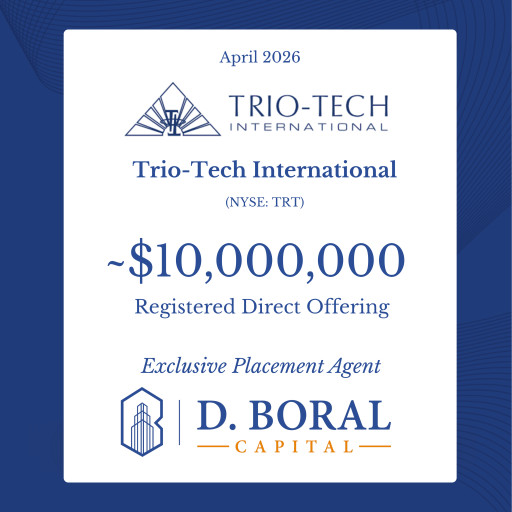 D. Boral Capital Acted as Exclusive Placement Agent to Trio-Tech International (NYSE: TRT) in Connection with its ~$10,000,000 Registered Direct Offering