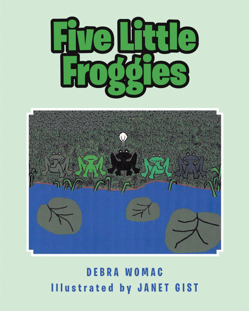 Debra Womac's New Book, 'Five Little Froggies' is a Fresh and Comical Short Poem About a Day in the Life of Five Little Froggies
