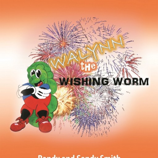 Randy and Sandy Smith's Newly Released "Walynn the Wishing Worm" Is Designed to Encourage Traditional Morals and Values Through the Adventures of Walynn the Worm.