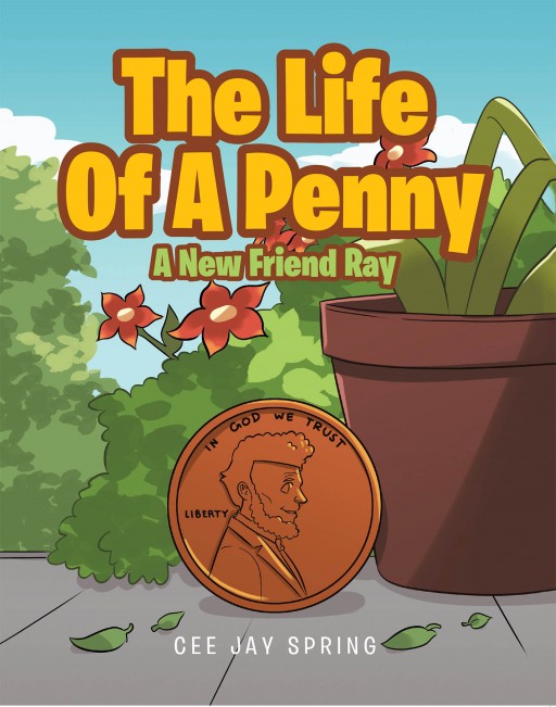 Cee Jay Spring's New Book 'The Life of a Penny: A New Friend Ray' is an Enjoyable Story of a Talking Penny and a Boy's Amazing Friendship