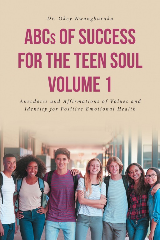 Dr. Okey Nwangburuka's New Book 'ABCs of Success for the Teen Soul—Volume 1' Guides Teenagers to Achieve Stability and Purpose Amid the Shifts in Perspective and Emotion