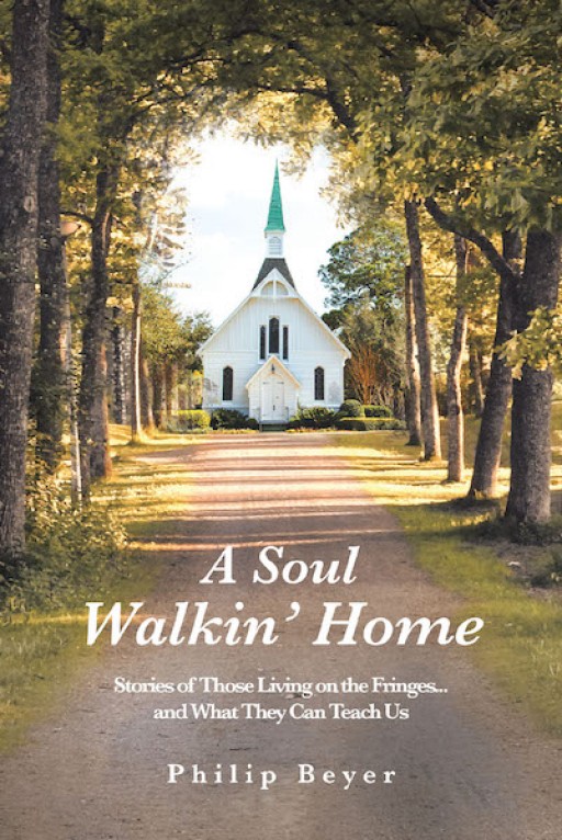 Philip Beyer's New Book, 'A Soul Walkin' Home' is a Stirring, Real-Life Narrative That Urges Everyone to Answer God's Call to Serve Those in Need.