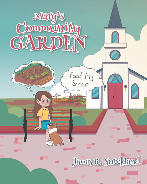 Author James R. Strickland's New Book, 'Mary's Community Garden', is the Story of a Kind-Hearted Young Girl Who Comes Up With a Plan to Feed Children in Need