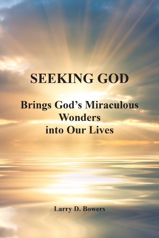 Larry D. Bowers' New Book 'Seeking God' is a Fascinating Account That Tells About Real-Life Miracles and Seeking His Greatness and Power