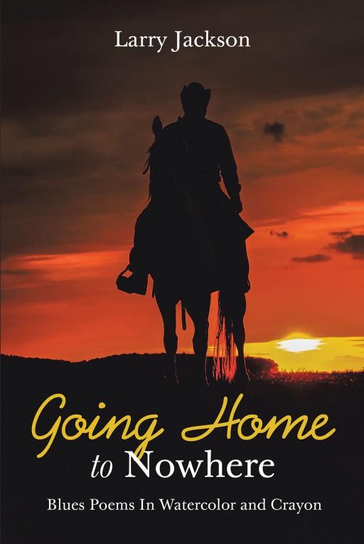 Larry Jackson's New Book 'Going Home to Nowhere' is a Brilliant Collection of Poetry Across the Many Faces of Life and the World