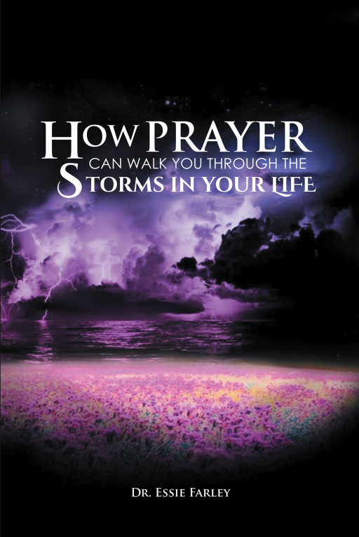 Dr. Essie Farley's new book, 'How Prayer Can Walk You Through the Storms in Your Life', is a dissertation that motivates readers to have a meaningful walk with God