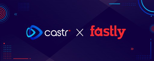 Castr Announces New Technology Integration With Fastly