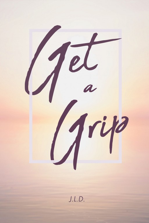 Author J.L.D.'s New Book "Get a Grip" is a Collection of Thoughtful Solutions to Everyday Problems People All Face