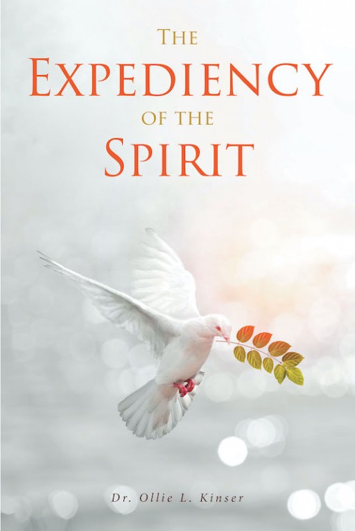 Dr. Ollie L. Kinser's New Book 'The Expediency of the Spirit' is a Great Inspiration of Believing in the Power of the Holy Spirit Throughout Life