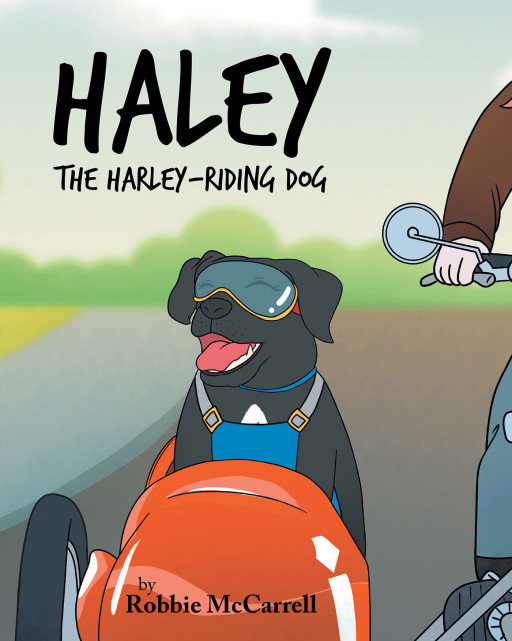 Author Robbie McCarrell's New Book, 'Haley the Harley-Riding Dog', is the Story of an Extraordinary Dog Who Loves Going on Exciting Adventures