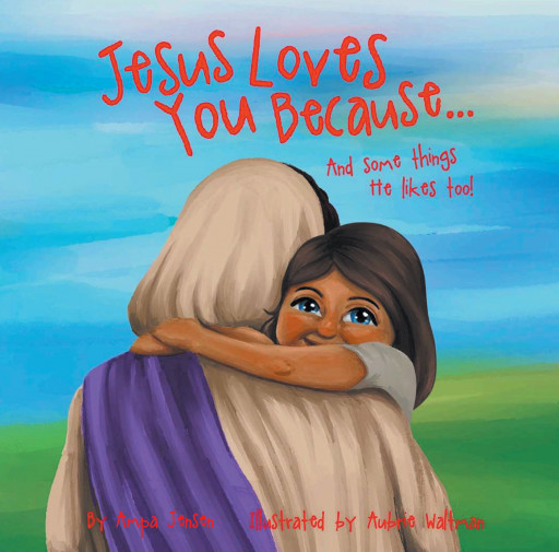 Ampa Jensen's New Book 'Jesus Loves You Because...' Is a Faith-Strengthening Read for Kids About the Powerful Love and Promises of the Savior to His Children