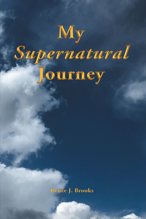 Renée J. Brooks' New Book, 'My Supernatural Journey', Is a Deeply Moving Account Imparting That God Speaks to Everyone Through His Own Mystical Ways