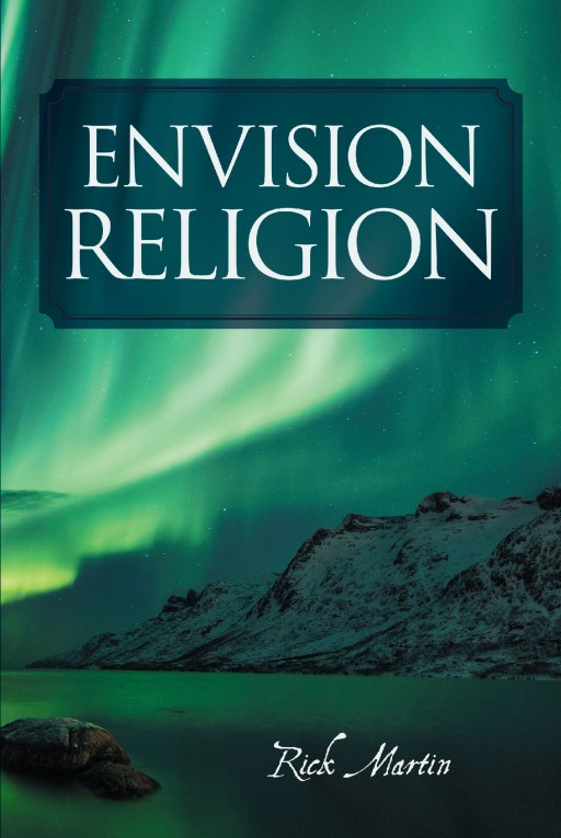 Author Rick Martin's New Book 'Envision Religion and Other Stories' is a Collection of Poetry and Prose Exploring the Joys and Challenges of the Human Experience
