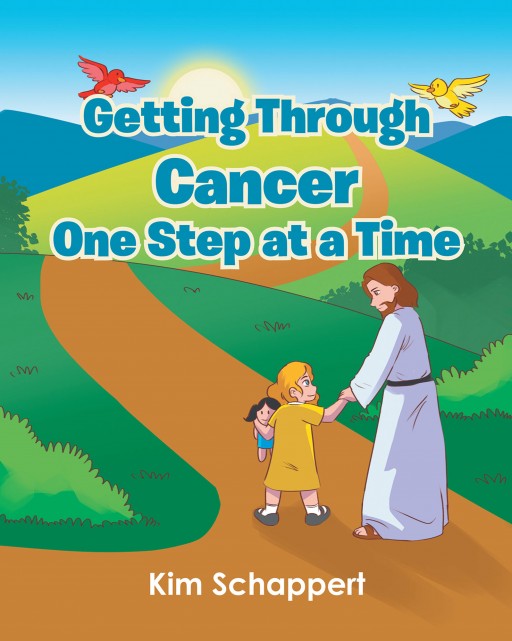 Kim Schappert's New Book 'Getting Through Cancer: One Step at a Time' is a Touching Tale of a Little Girl Who Learns to Deal With Her Cancer With Faith and Prayer