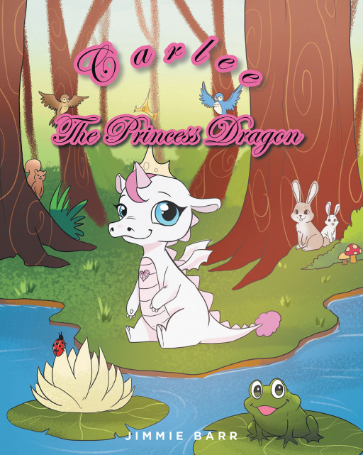 Jimmie Barr's New Book 'Carlee the Princess Dragon' Brings a Mystical Adventure of a Newborn Dragon and Her First Lessons