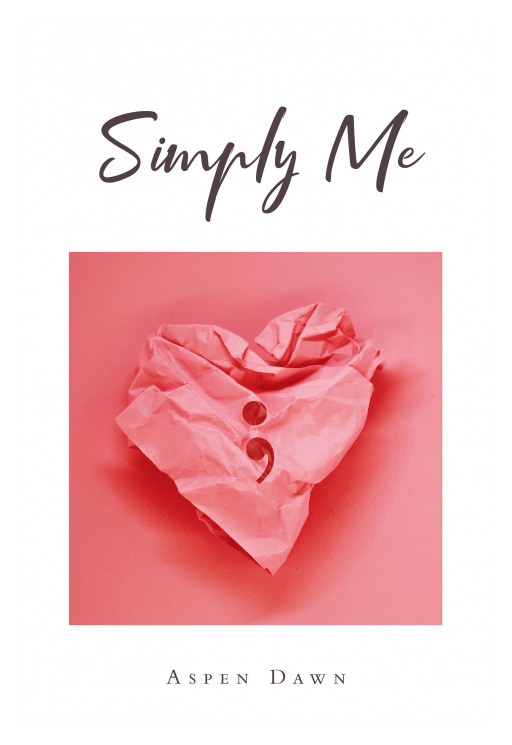 Aspen Dawn's New Book, 'Simply Me', Is a Soul-Soothing Read That Shares a Vivid Interpretation of One's Feelings and Emotions Written as a Solace for Healing