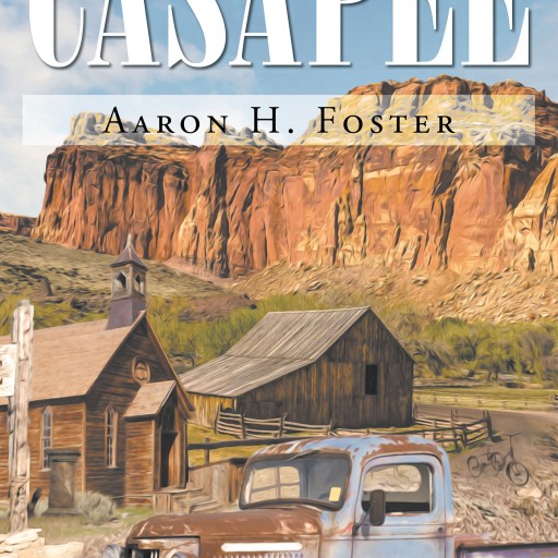 Aaron H. Foster's New Book "CASAPEE" is the Story of a Man Who Has Lost It All, a Widow, and a Ranch in Need of Restoration.