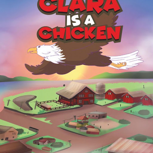 Hoss LeFevere's New Book, "Clara is a Chicken" is a Light-Hearted Tale About a Chicken's Ambitious Dream Beyond the Confines of Her Pen…but is Clara Really a Chicken?